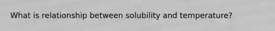 What is relationship between solubility and temperature?