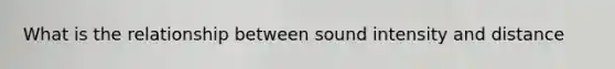 What is the relationship between sound intensity and distance