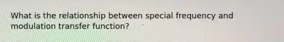 What is the relationship between special frequency and modulation transfer function?
