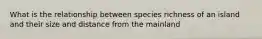 What is the relationship between species richness of an island and their size and distance from the mainland