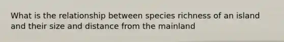 What is the relationship between species richness of an island and their size and distance from the mainland