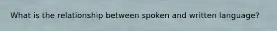 What is the relationship between spoken and written language?