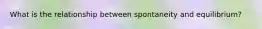 What is the relationship between spontaneity and equilibrium?