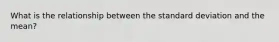 What is the relationship between the standard deviation and the mean?