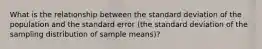 What is the relationship between the standard deviation of the population and the standard error (the standard deviation of the sampling distribution of sample means)?