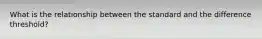 What is the relationship between the standard and the difference threshold?