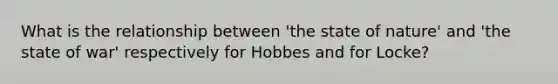 What is the relationship between 'the state of nature' and 'the state of war' respectively for Hobbes and for Locke?