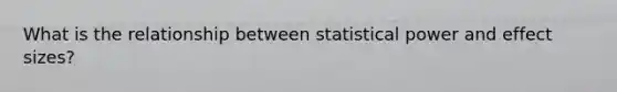What is the relationship between statistical power and effect sizes?