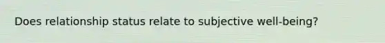 Does relationship status relate to subjective well-being?