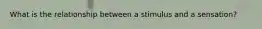 What is the relationship between a stimulus and a sensation?
