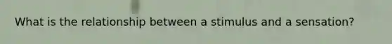 What is the relationship between a stimulus and a sensation?