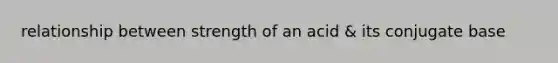 relationship between strength of an acid & its conjugate base