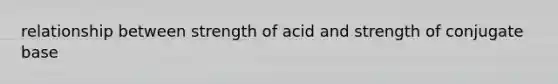 relationship between strength of acid and strength of conjugate base