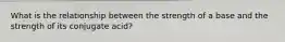 What is the relationship between the strength of a base and the strength of its conjugate acid?