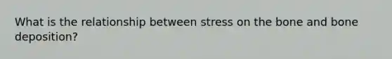 What is the relationship between stress on the bone and bone deposition?