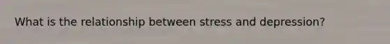 What is the relationship between stress and depression?