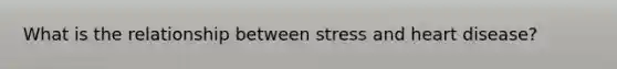 What is the relationship between stress and heart disease?