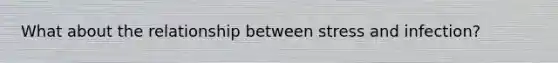What about the relationship between stress and infection?