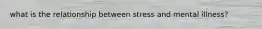what is the relationship between stress and mental illness?