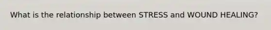 What is the relationship between STRESS and WOUND HEALING?