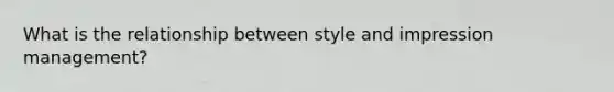 What is the relationship between style and impression management?