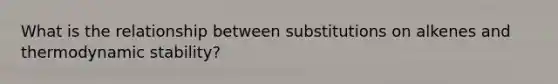 What is the relationship between substitutions on alkenes and thermodynamic stability?