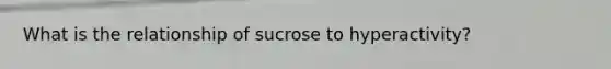 What is the relationship of sucrose to hyperactivity?