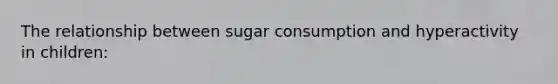 The relationship between sugar consumption and hyperactivity in children: