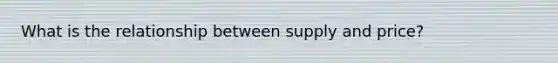 What is the relationship between supply and price?