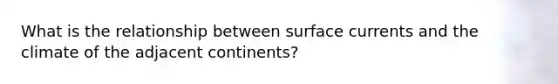 What is the relationship between surface currents and the climate of the adjacent continents?