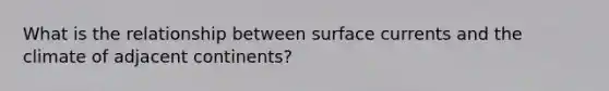 What is the relationship between surface currents and the climate of adjacent continents?