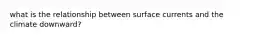 what is the relationship between surface currents and the climate downward?