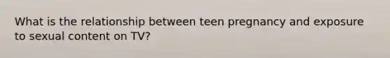 What is the relationship between teen pregnancy and exposure to sexual content on TV?