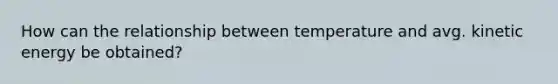 How can the relationship between temperature and avg. kinetic energy be obtained?