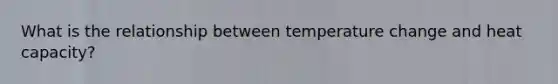 What is the relationship between temperature change and heat capacity?