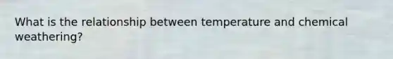 What is the relationship between temperature and chemical weathering?