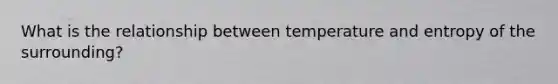 What is the relationship between temperature and entropy of the surrounding?