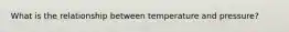 What is the relationship between temperature and pressure?