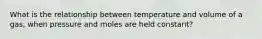 What is the relationship between temperature and volume of a gas, when pressure and moles are held constant?