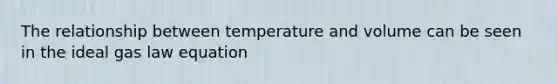 The relationship between temperature and volume can be seen in the ideal gas law equation