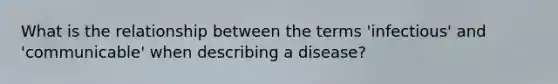 What is the relationship between the terms 'infectious' and 'communicable' when describing a disease?