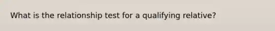 What is the relationship test for a qualifying relative?