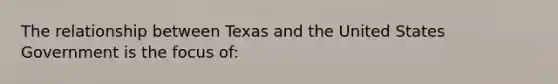 The relationship between Texas and the United States Government is the focus of: