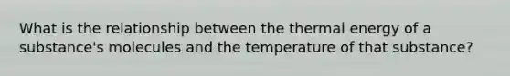 What is the relationship between the thermal energy of a substance's molecules and the temperature of that substance?