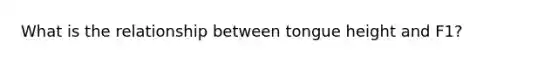 What is the relationship between tongue height and F1?