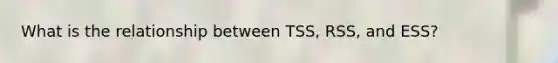 What is the relationship between TSS, RSS, and ESS?