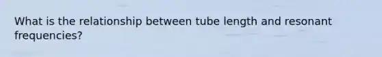 What is the relationship between tube length and resonant frequencies?