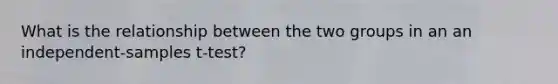 What is the relationship between the two groups in an an independent-samples t-test?