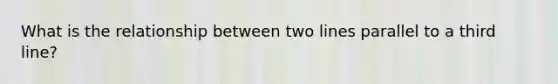 What is the relationship between two lines parallel to a third line?