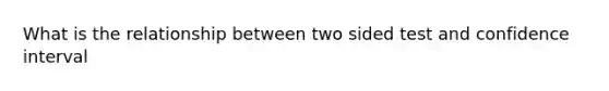 What is the relationship between two sided test and confidence interval